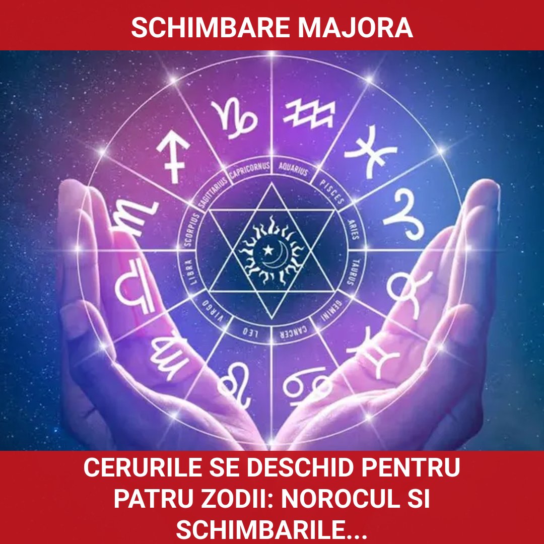 Cerurile se deschid pentru patru zodii: norocul și schimbările majore sunt iminente