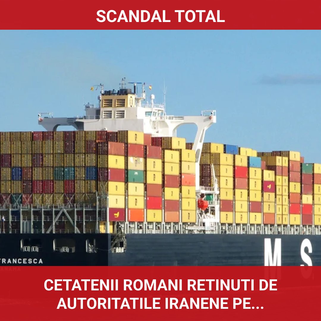 Cetățeni români, reținuți pe nava MSC Francesca de autoritățile iraniene