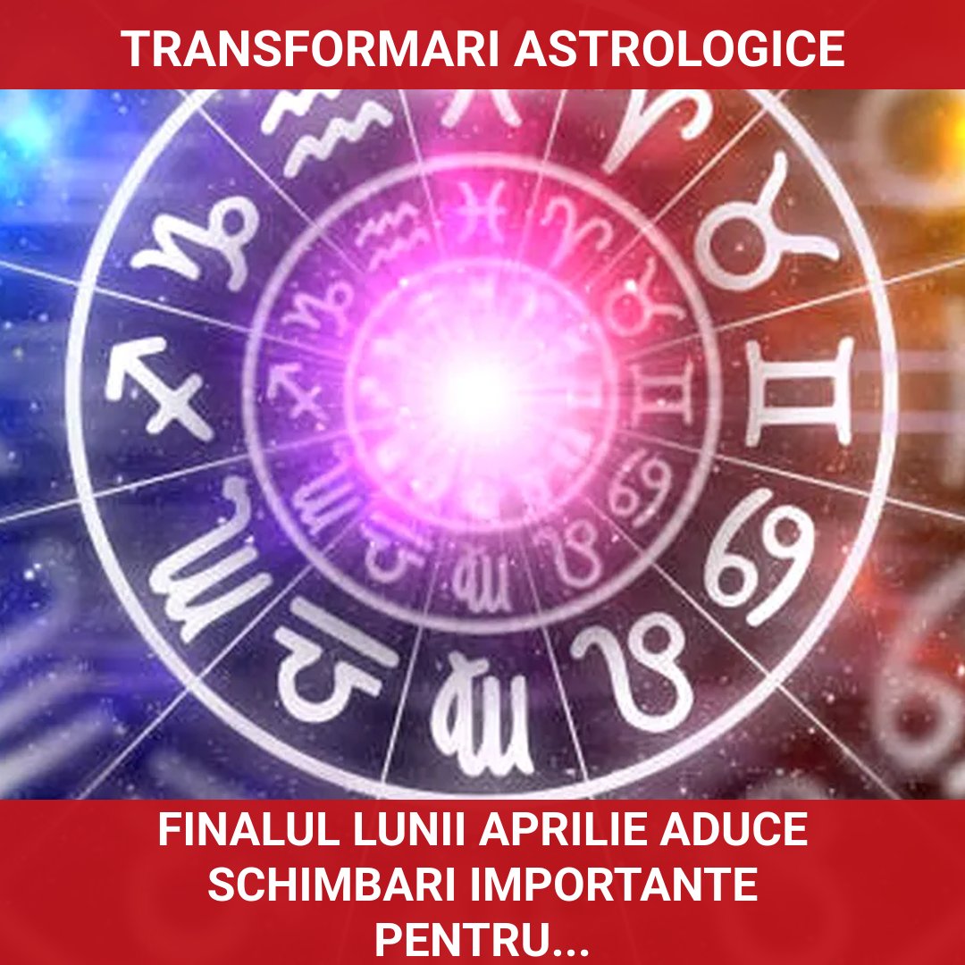 Finalul lunii aprilie aduce transformări semnificative pentru trei zodii