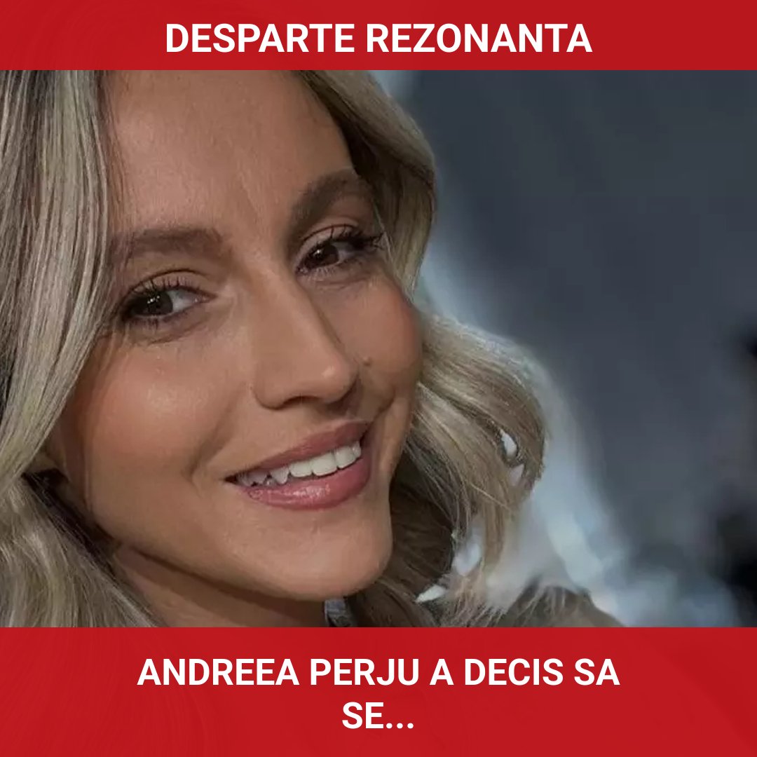 Un nou capitol în viața Andreei Perju: despărțirea discretă de partenerul său